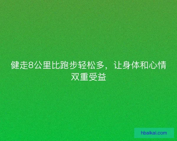 健走8公里比跑步轻松多，让身体和心情双重受益